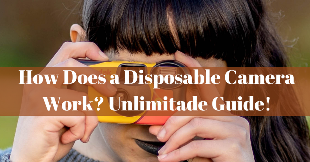 How Does a Disposable Camera Work? Unlimitade Guide!