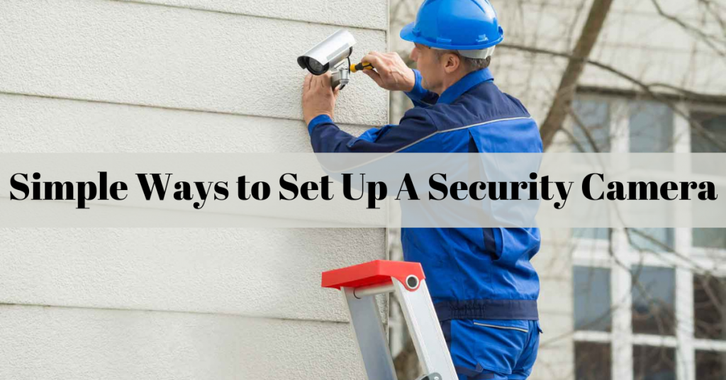 Simple Ways to Set Up A Security Camera