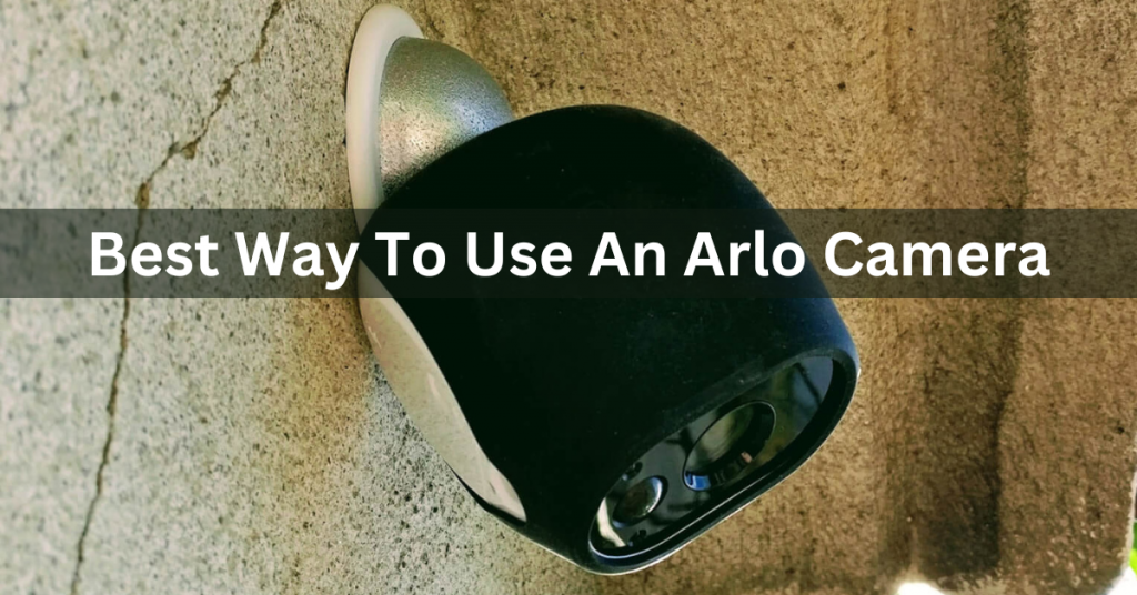 Best Way To Use An Arlo Camera