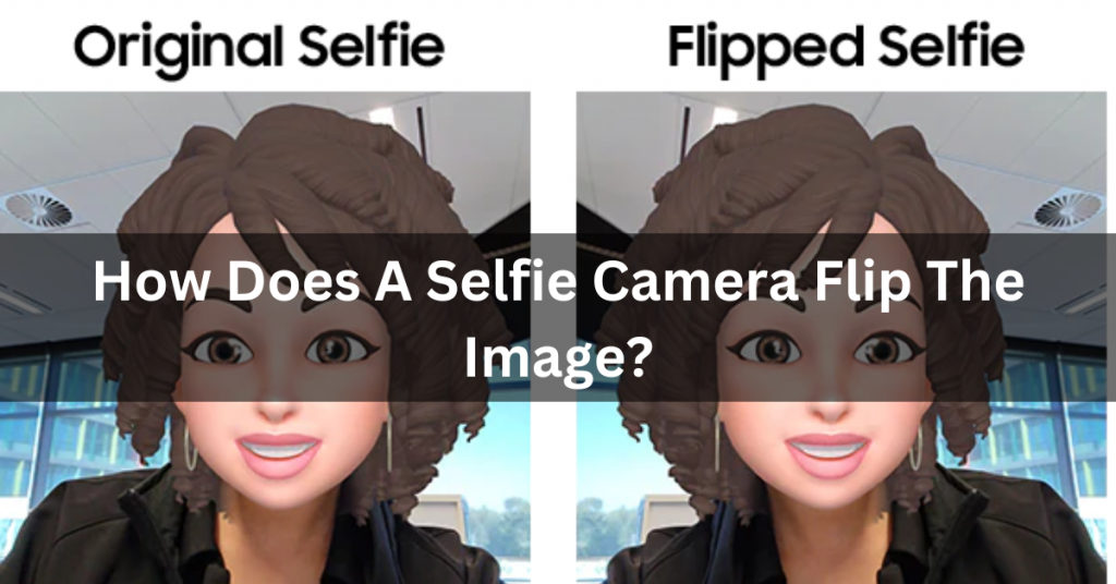 How Does A Selfie Camera Flip The Image?