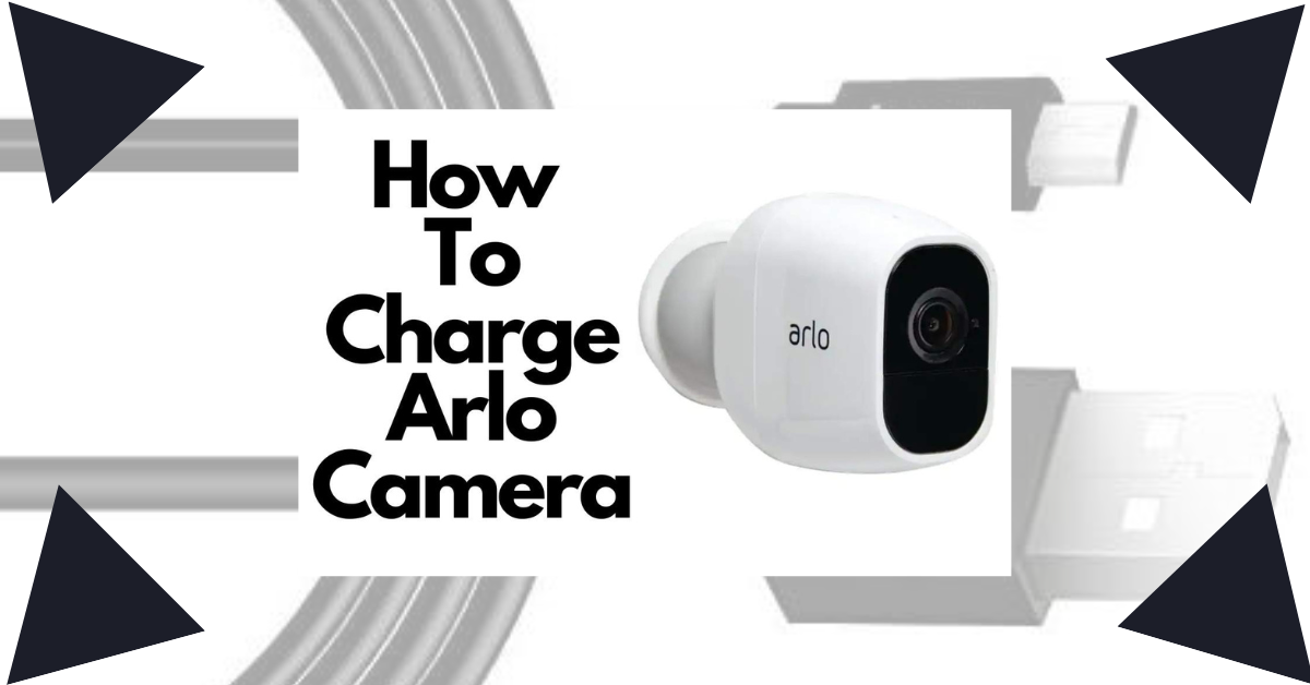 How To Charge Arlo Camera? : Features & Guide
