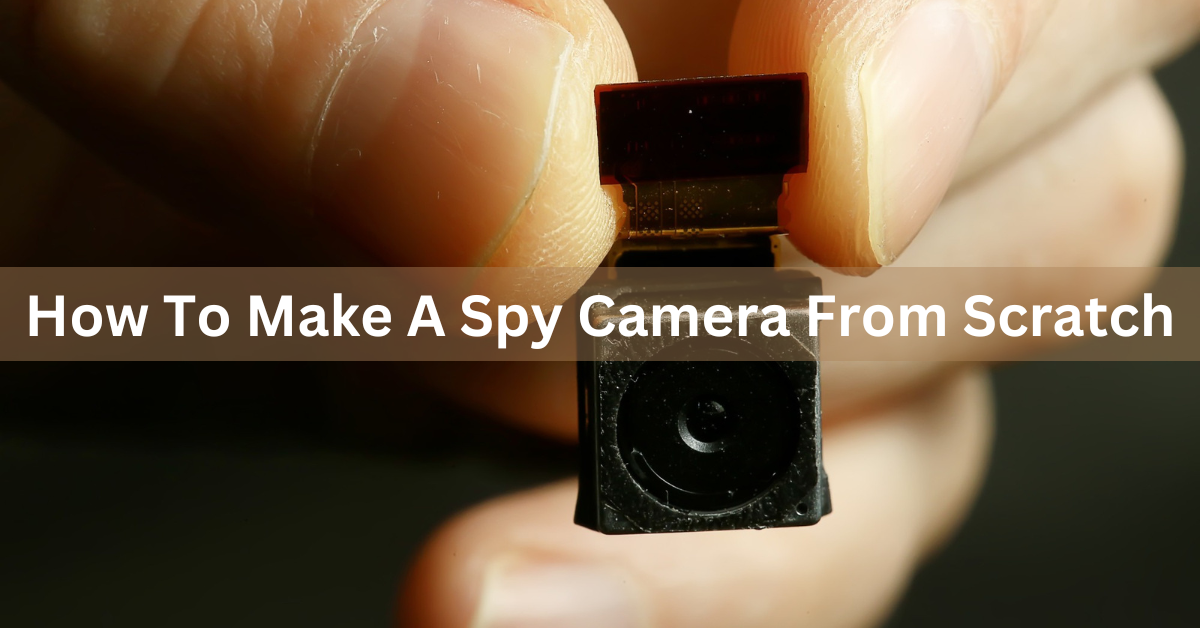 How To Make A Spy Camera From Scratch