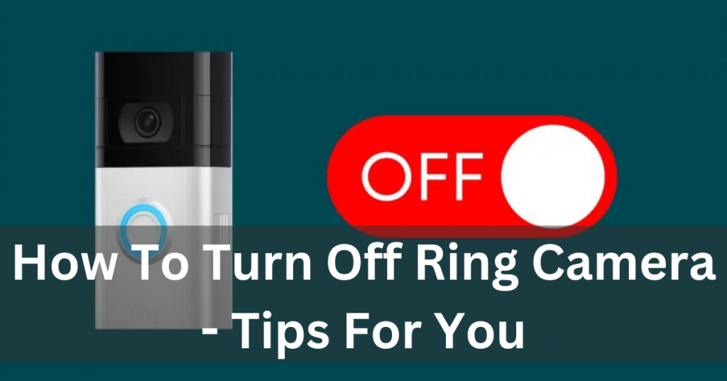 How To Turn Off Ring Camera - Tips For You