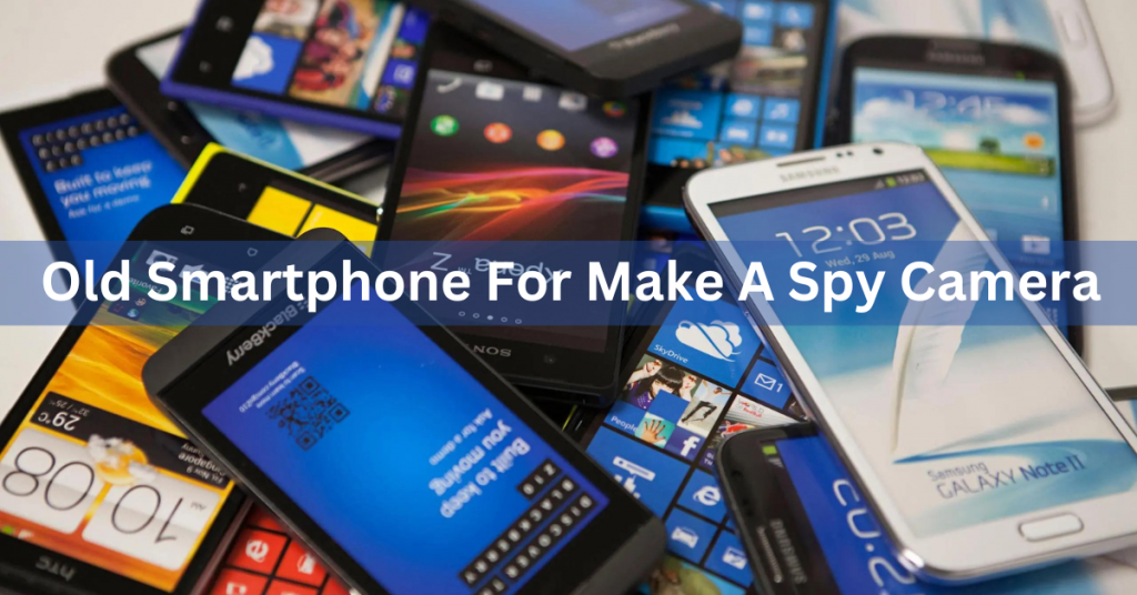 Old Smartphone For Make A Spy Camera