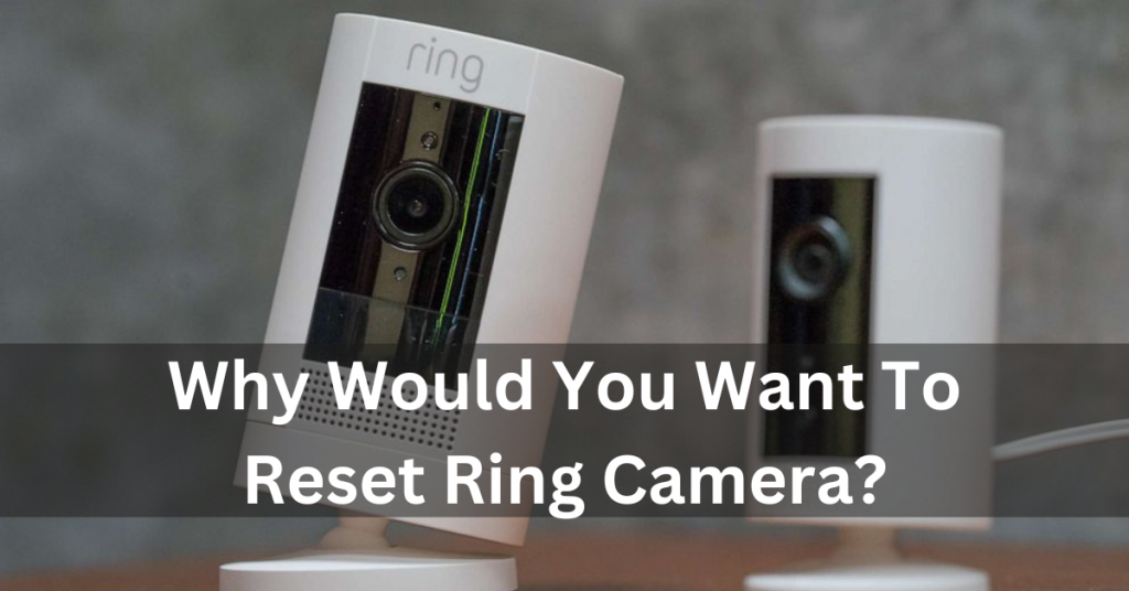 Why Would You Want To Reset Ring Camera?