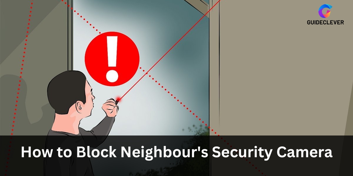 How to Block Neighbour's Security Camera - Easy Guide 2023