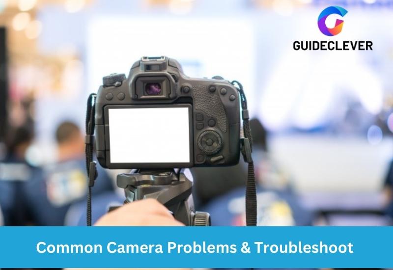 Common Camera Problems & Troubleshoot 