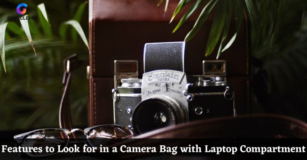 Features to Look for in a Camera Bag with Laptop Compartment