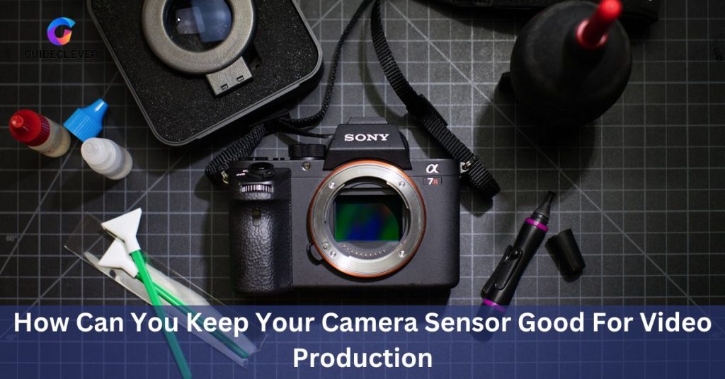 How Can You Keep Your Camera Sensor Good For Video Production