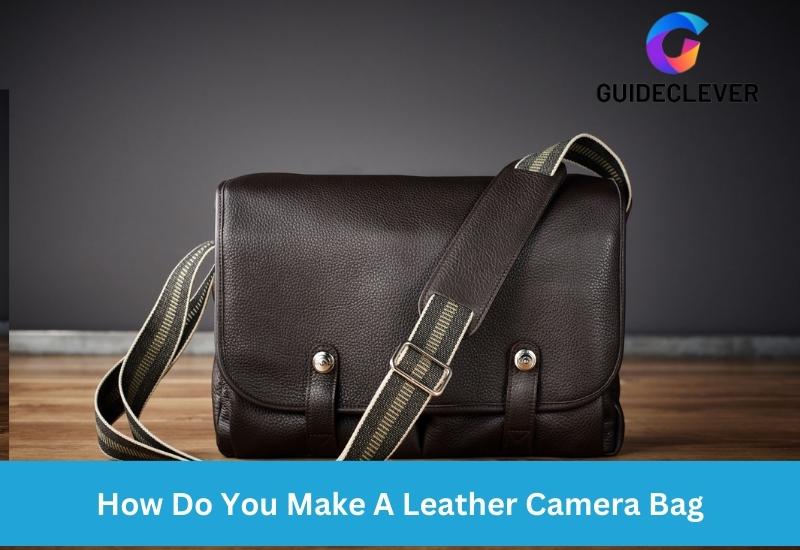 How Do You Make A Leather Camera Bag
