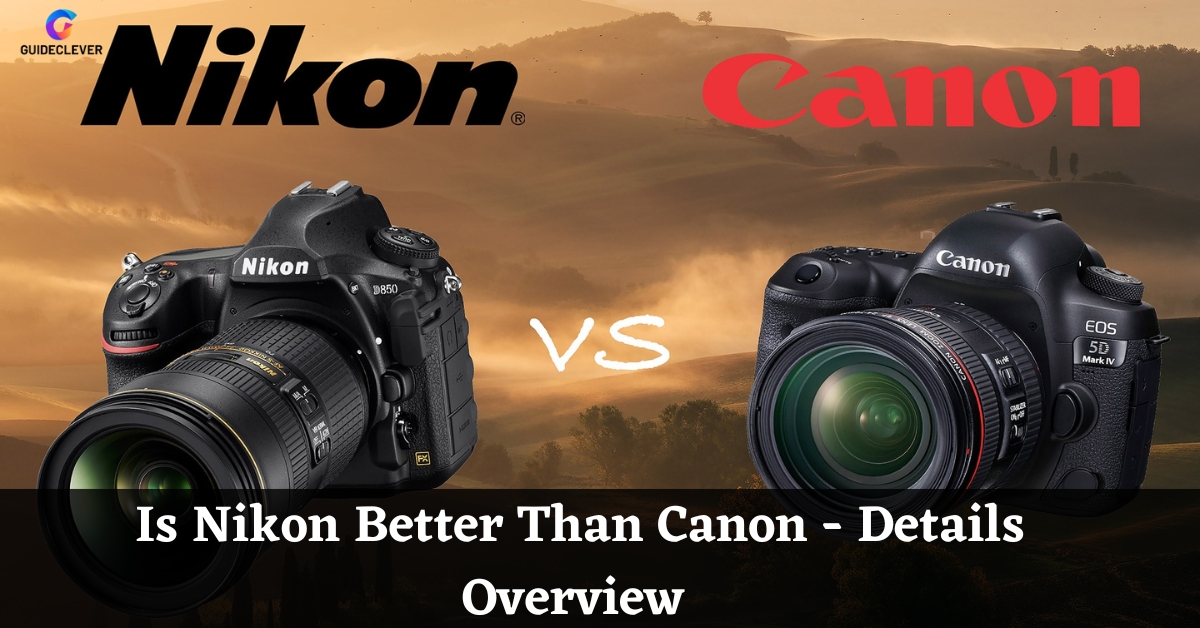 Is Nikon Better Than Canon - Details Overview