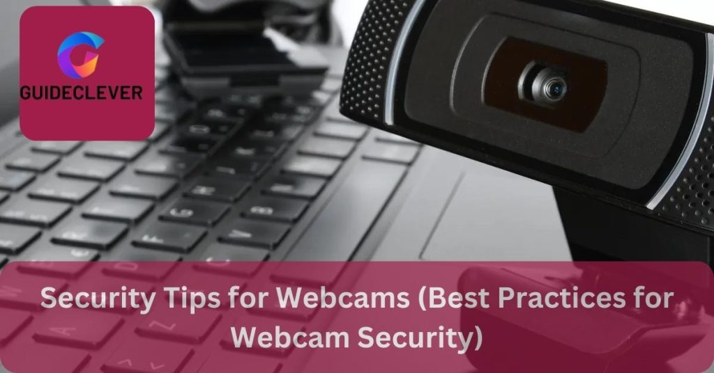 Security Tips for Webcams (Best Practices for Webcam Security)