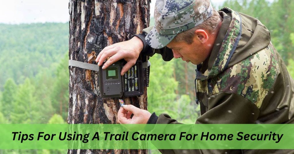 Tips For Using A Trail Camera For Home Security