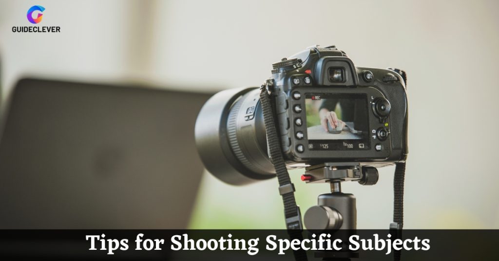 Tips for Shooting Specific Subjects
