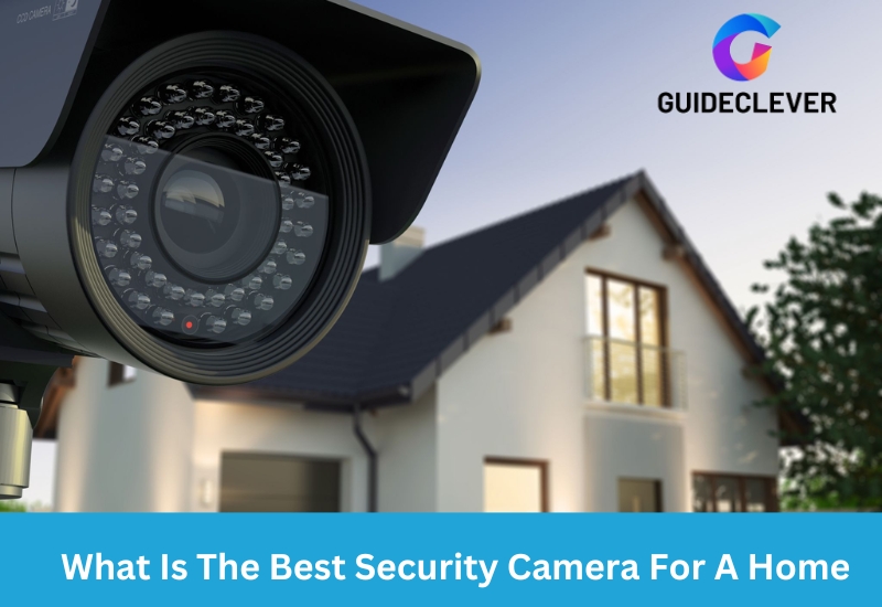 What Is The Best Security Camera For A Home