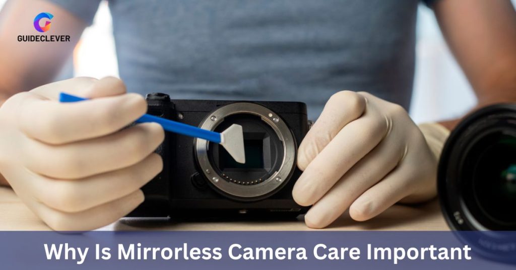 Why Is Mirrorless Camera Care Important?