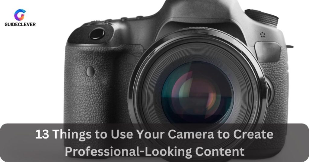 13 Things to Use Your Camera to Create Professional-Looking Content