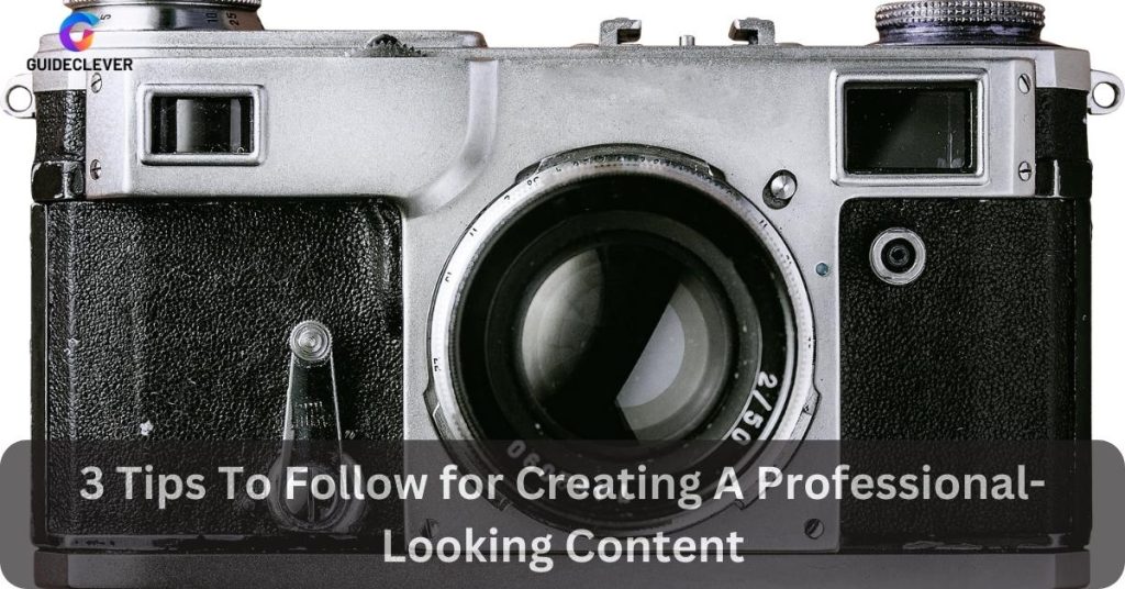 3 Tips To Follow for Creating A Professional-Looking Content