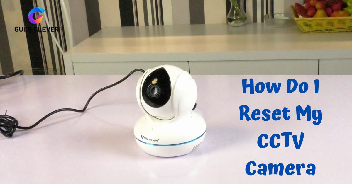 How Do I Reset My CCTV Camera