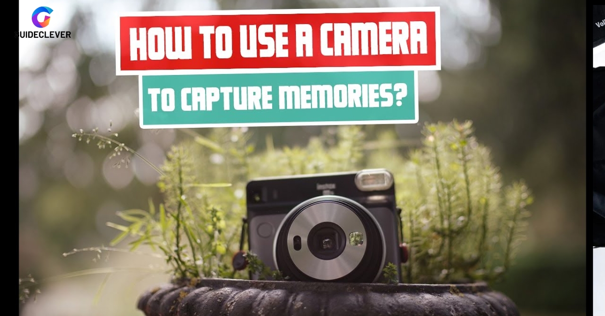 How To Use A Camera To Capture Memories