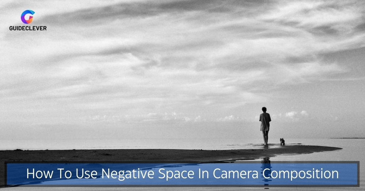 How To Use Negative Space In Camera Composition