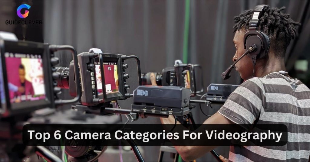 Top 6 Camera Categories For Videography