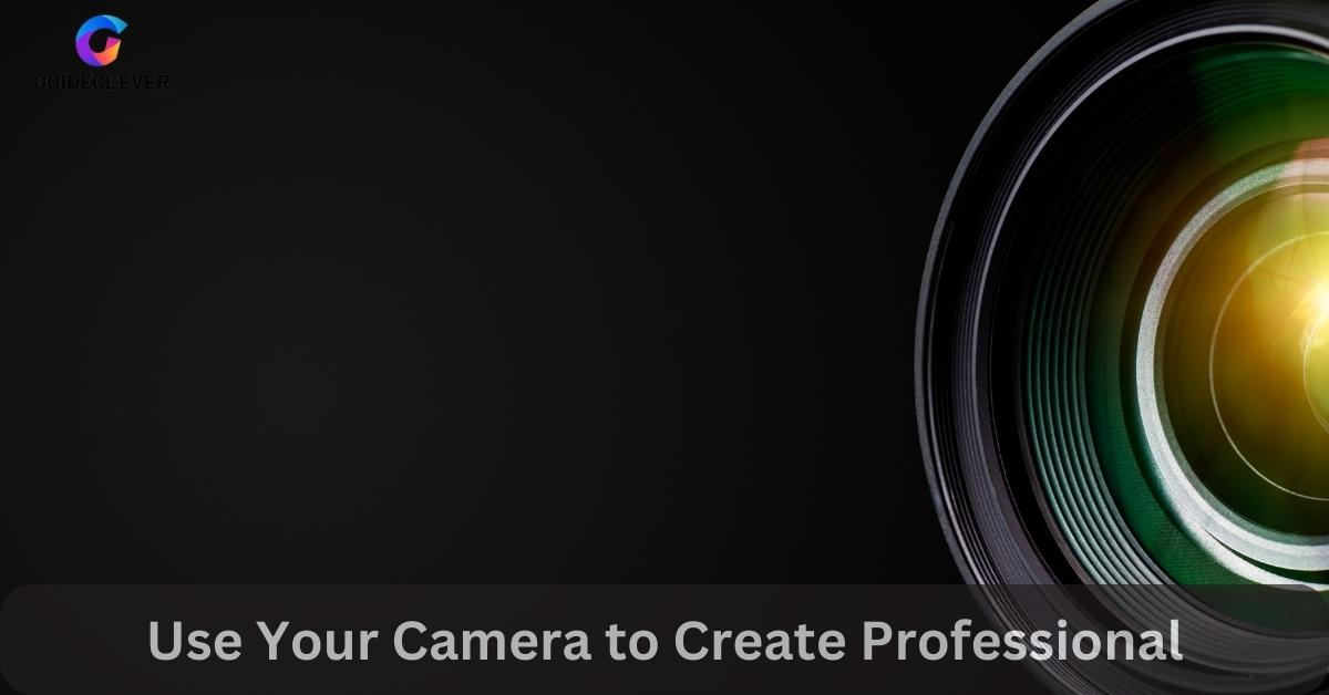 Use Your Camera to Create Professional