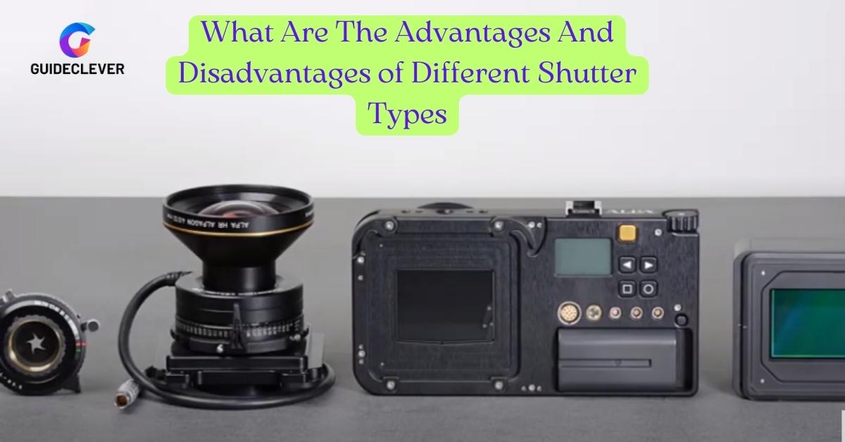 What Are The Advantages And Disadvantages of Different Shutter Types