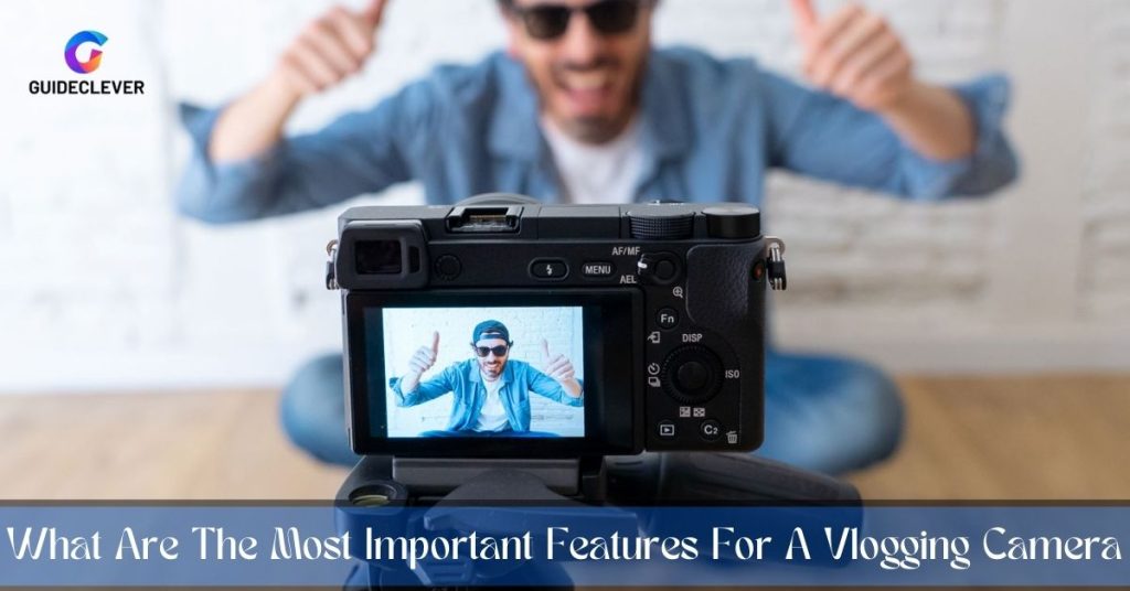What Are The Most Important Features For A Vlogging Camera