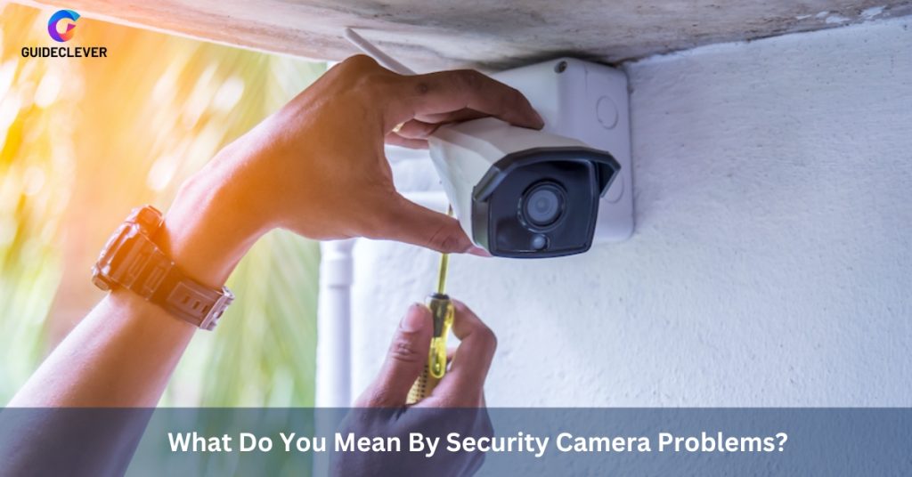 What Do You Mean By Security Camera Problems