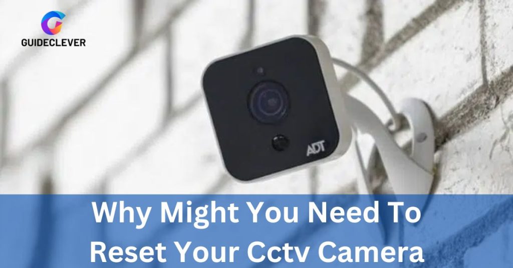 Why Might You Need To Reset Your Cctv Camera