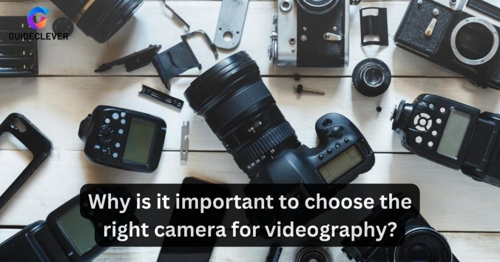 Why is it important to choose the right camera for videography