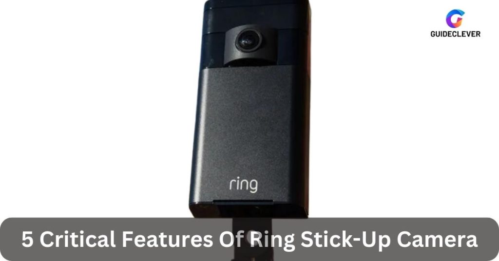 5 Critical Features Of Ring Stick-Up Camera