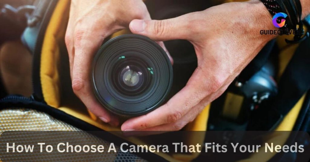 How To Choose A Camera That Fits Your Needs?