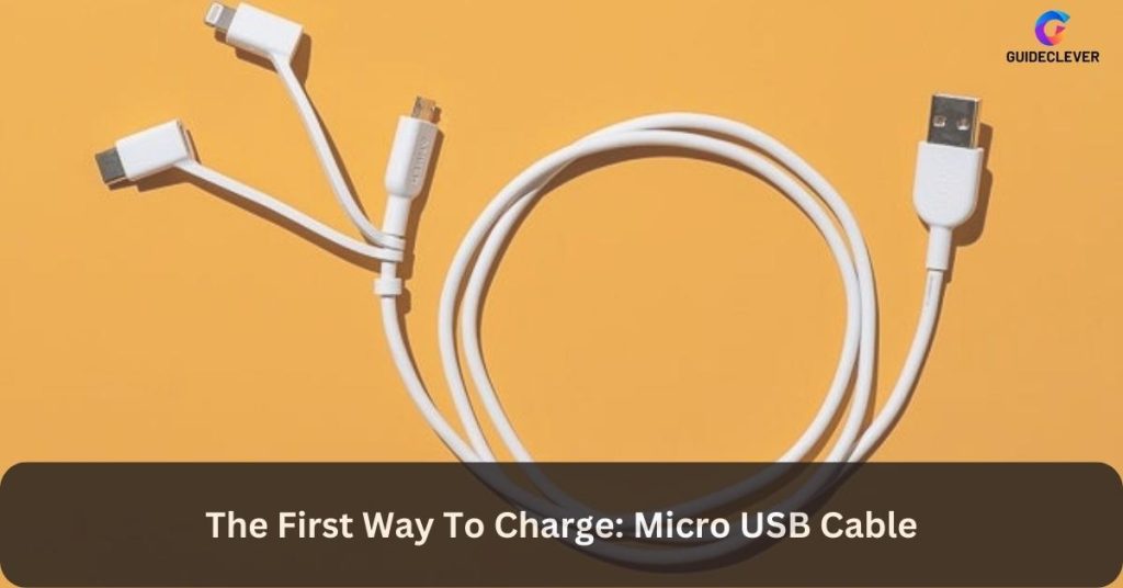 The First Way To Charge: Micro USB Cable