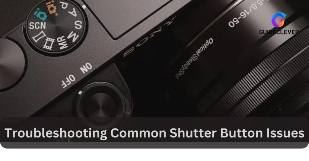 Troubleshooting Common Shutter Button Issues