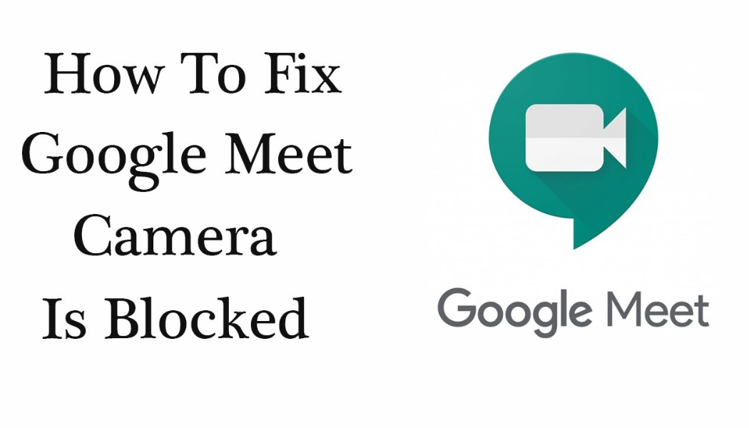 How do I fix the Camera blocked on Google Meet message
