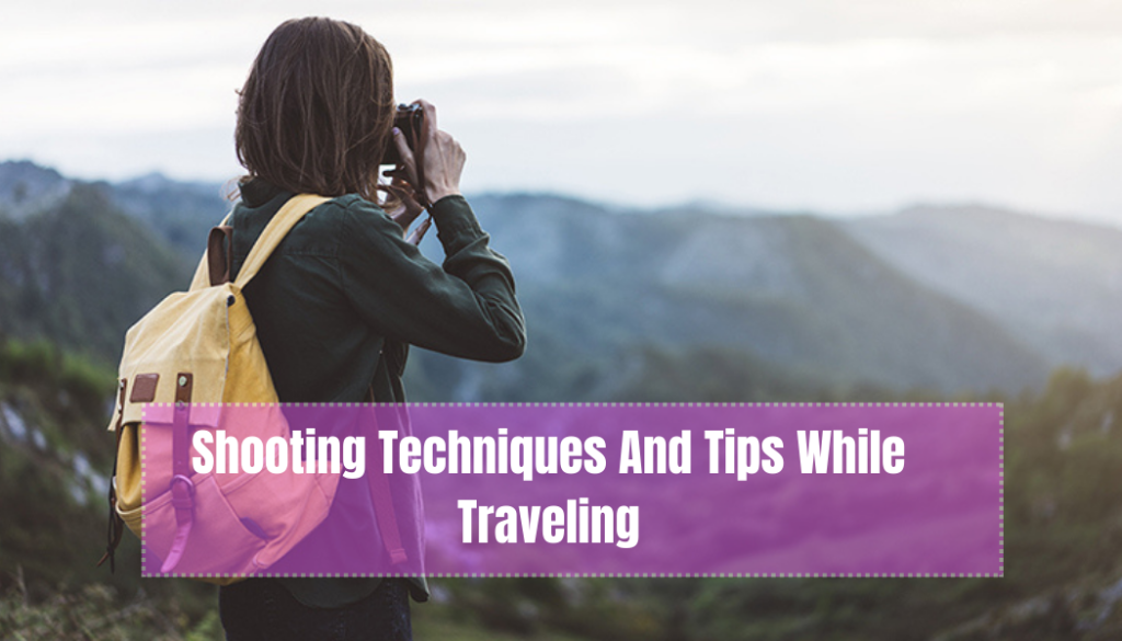 Shooting Techniques And Tips While Traveling