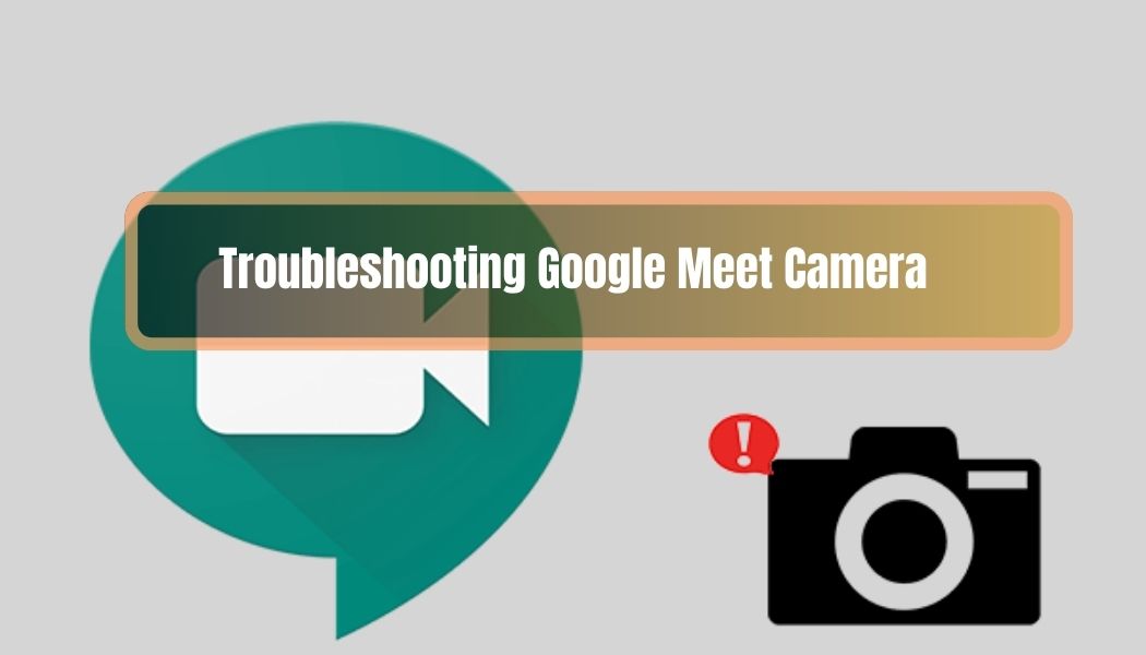 Troubleshooting Google Meet Camera