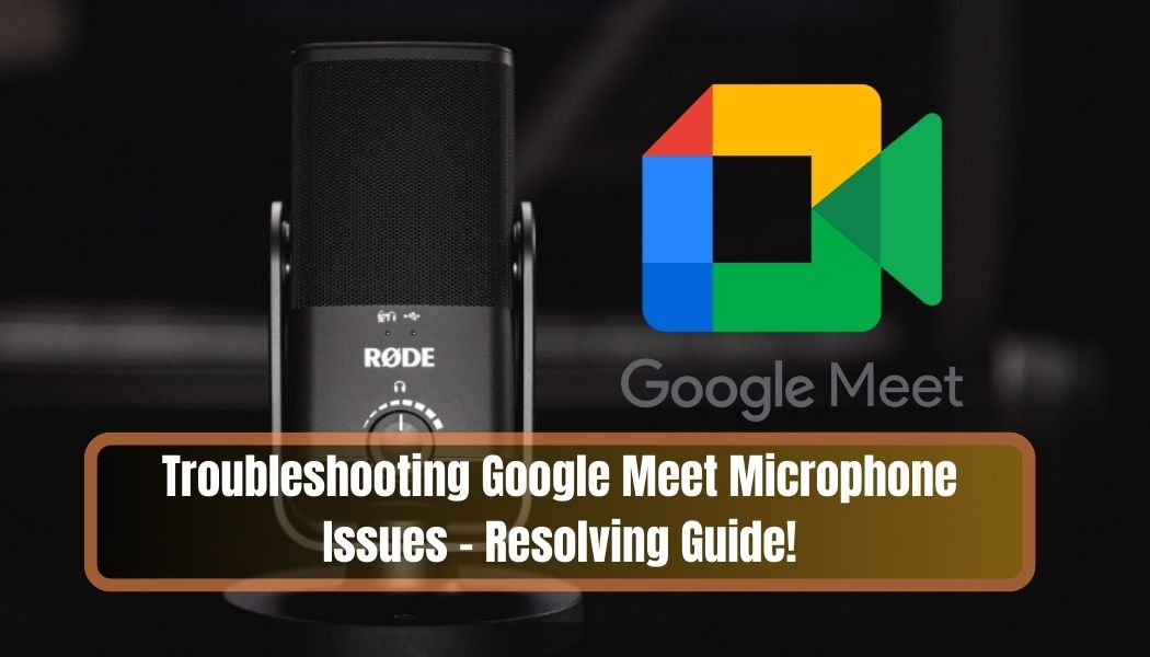 Troubleshooting Google Meet Microphone Issues Resolving Guide!