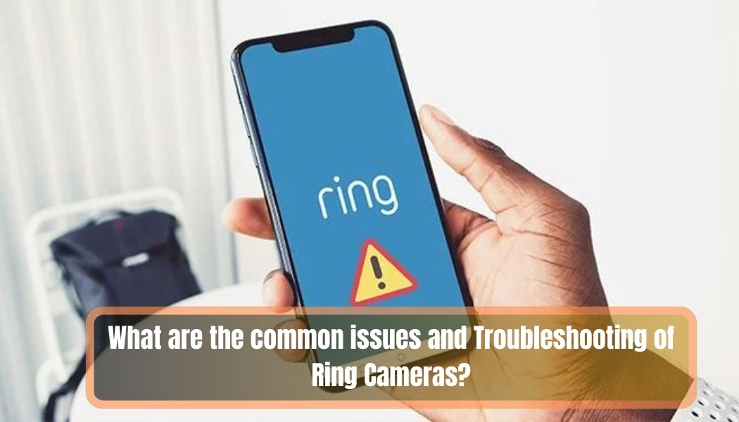 What are the common issues and Troubleshooting of Ring Cameras 1