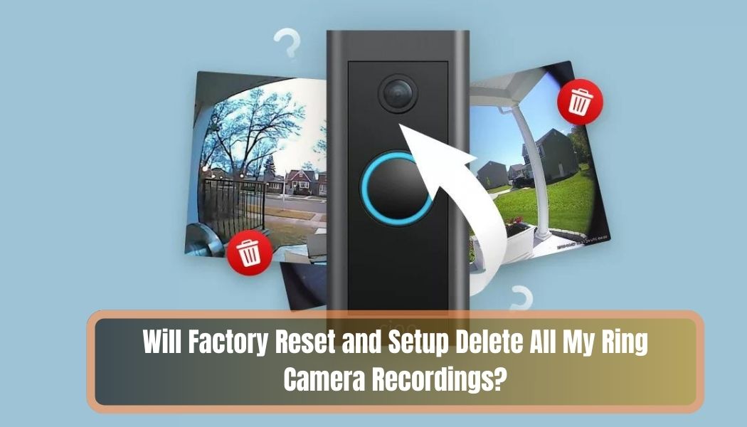 Will Factory Reset and Setup Delete All My Ring Camera Recordings