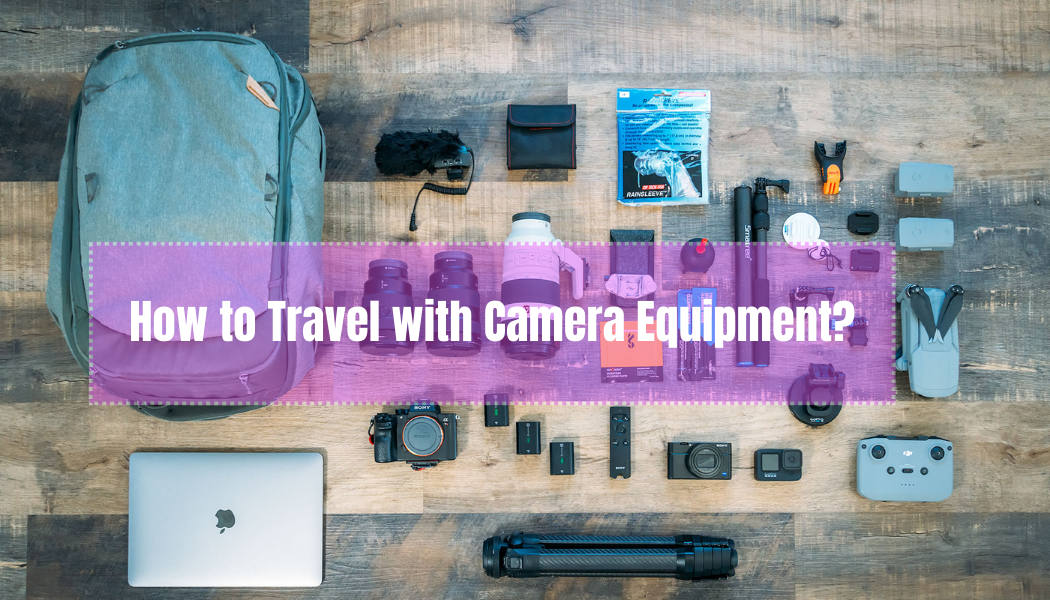 how to travel with camera equipment