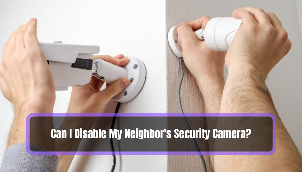 Can I Disable My Neighbor's Security Camera