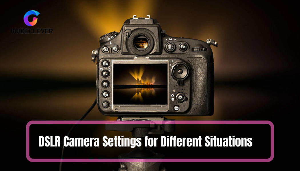 DSLR Camera Settings for Different Situations