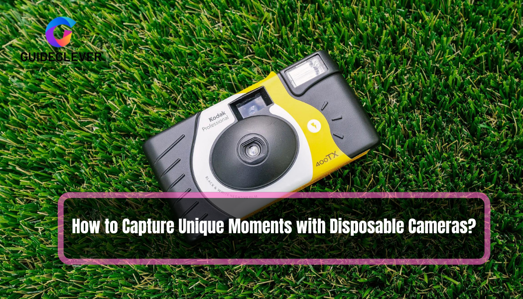 How to Capture Unique Moments with Disposable Cameras