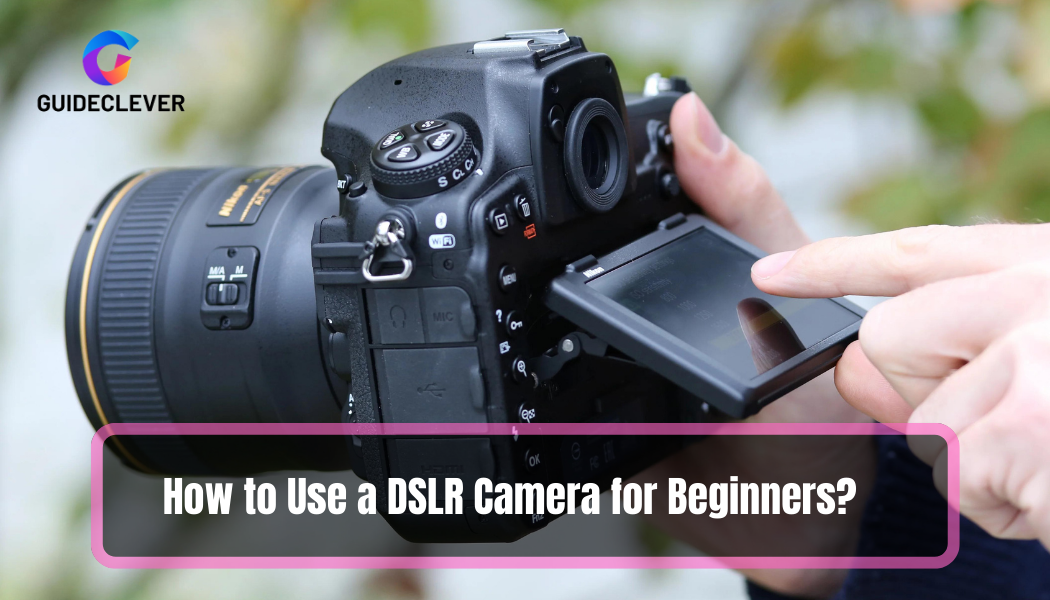 How to Use a DSLR Camera for Beginners