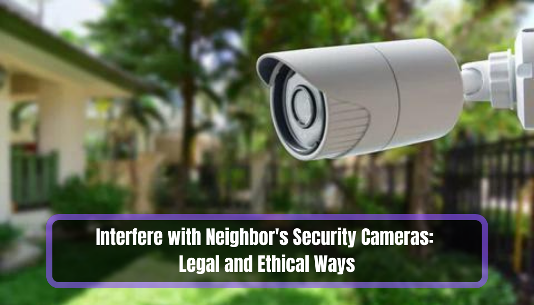Interfere with Neighbors Security Cameras