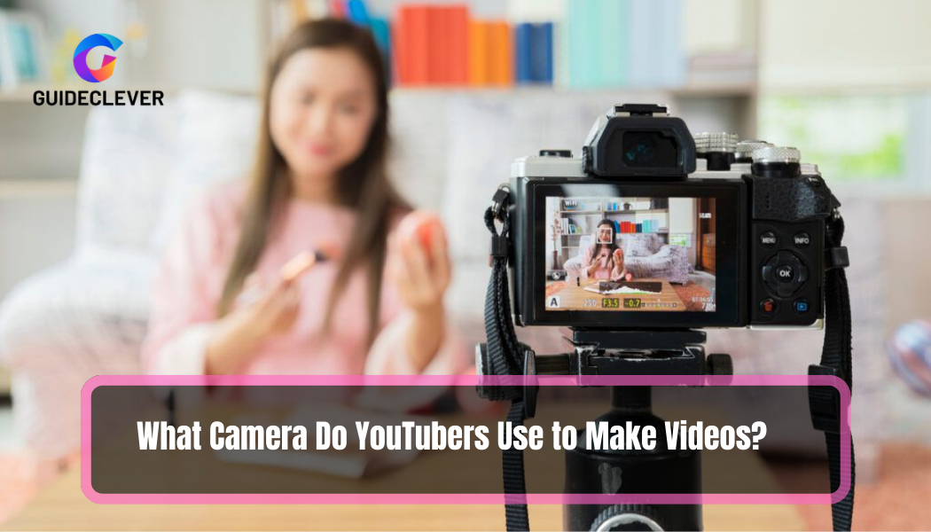 What Camera Do YouTubers Use to Make Videos