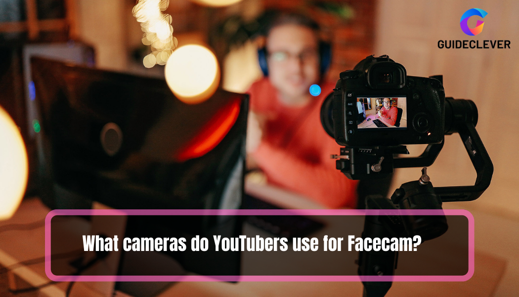 What cameras do YouTubers use for Facecam